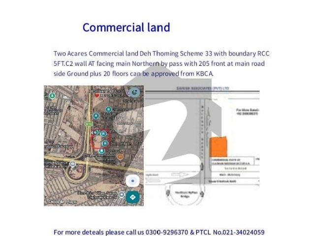 Two Acares Commercial plot for sale in scheme 33 Deh Theming at main Northern by pass with RCC Boundary wall with C 2 5 ft. Inside 3 ft. out side ideal for Commercial purposes Ground plus 20 floors can be approved by KBCA