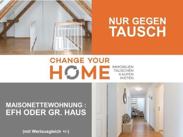 Diese MAISONETTE WOHNUNG gegen IHRE große WHG oder HAUS mit Wertausgleich +/